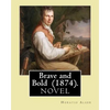 Brave and Bold (1874). By: Horatio Alger: Horatio Alger Jr. ( January 13, 1832 - July 18, 1899) was a prolific 19th-century American writer. - Paperback