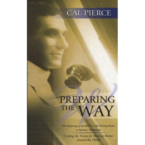 Preparing the Way: The Reopening of the John G Lake Healing Rooms in Spokane Washington - Paperback