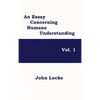 An Essay Concerning Humane Understanding, Vol. 1: Volume One of Locke's Classic Inquiry into Knowledge, Experience, and the Human Mind - Hardcover
