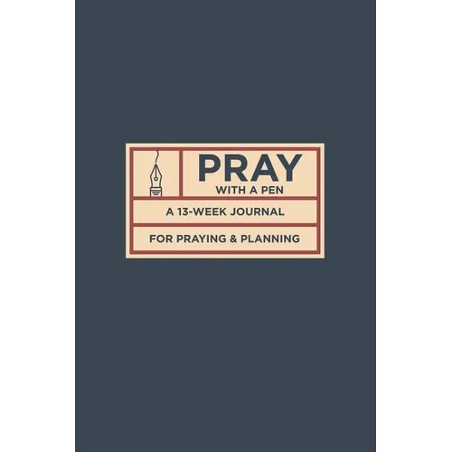 Pray with a Pen: A 13-Week Journal for Praying and Planning - Paperback