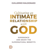 Cultivating an Intimate Relationship with God: Experience and Enjoy the Supernatural Benefits - Hardcover