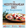 The Mediterranean Diet for Beginners: The Complete Guide - 40 Delicious Recipes, 7-Day Diet Meal Plan, and 10 Tips for Success - Paperback