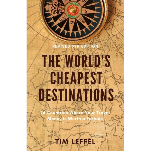 The World's Cheapest Destinations: 26 Countries Where Your Travel Money is Worth a Fortune - Paperback