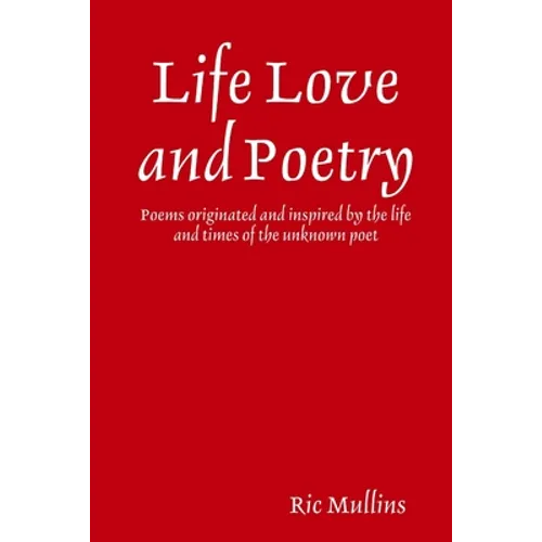Life Love and Poetry: Poems originated and inspired by the life and times of the unknown poet - Paperback