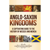 Anglo-Saxon Kingdoms: A Captivating Guide to the History of Wessex and Mercia - Hardcover