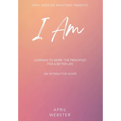 I AM - Learning To Work 'The Principles' For a Better Life - Paperback