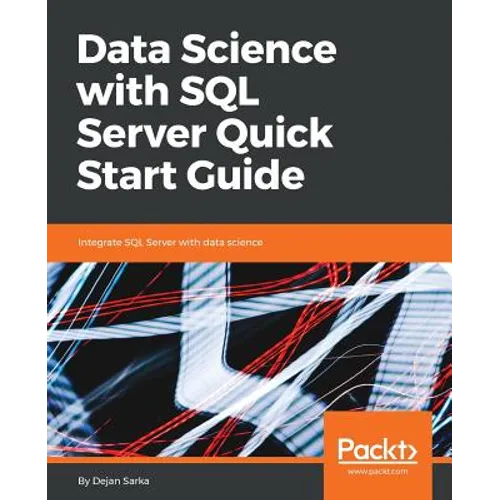 Data Science with SQL Server Quick Start Guide: Integrate SQL Server with data science - Paperback