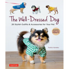 The Well-Dressed Dog: 26 Stylish Outfits & Accessories for Your Pet (Includes Pull-Out Patterns) - Paperback