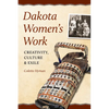 Dakota Women's Work: Creativity, Culture, and Exile - Paperback