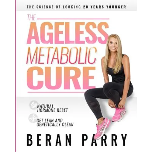 The Ageless Metabolic Cure: The Science of Looking 20 Years Younger: Natural Hormone Reset: Get Lean and Genetically Clean - Paperback