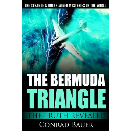 The Strange and Unexplained Mysteries of the World - The Bermuda Triangle: The Truth Revealed - Paperback