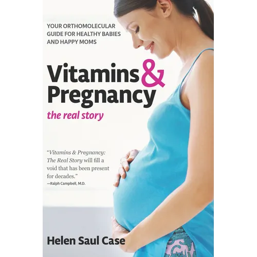Vitamins & Pregnancy: The Real Story: Your Orthomolecular Guide for Healthy Babies & Happy Moms - Paperback