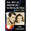 The Art of American Screen Acting, 1912-1960 - Paperback
