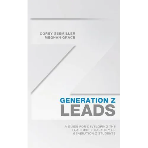 Generation Z Leads: A Guide for Developing the Leadership Capacity of Generation Z Students - Paperback