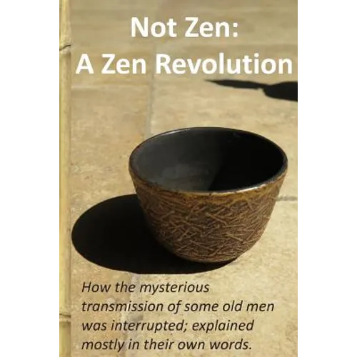 Not Zen: A Zen Revolution: How the mysterious transmission of some old men was interrupted; explained mostly in their own words - Paperback