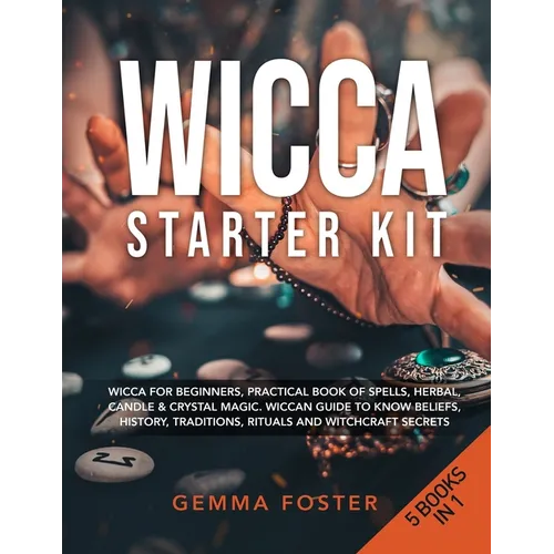 Wicca Starter Kit: 5 Books in 1: Wicca for Beginners, Practical Book of Spells, Herbal, Candle & Crystal Magic. Wiccan Guide to Know Beli - Paperback