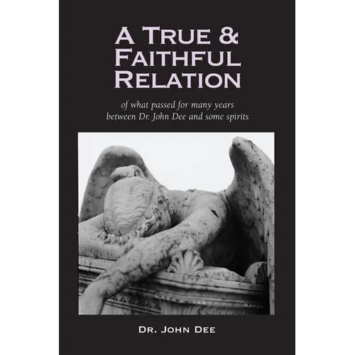 A True and Faithful Relation of What Passed for Many Years Between Dr. John Dee and Some Spirits - Paperback