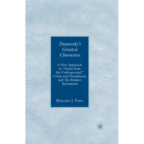 Dostoevsky's Greatest Characters: A New Approach to Notes from the Underground, Crime and Punishment, and the Brothers Karamozov - Paperback