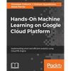 Hands-On Machine Learning on Google Cloud Platform: Implementing smart and efficient analytics using Cloud ML Engine - Paperback