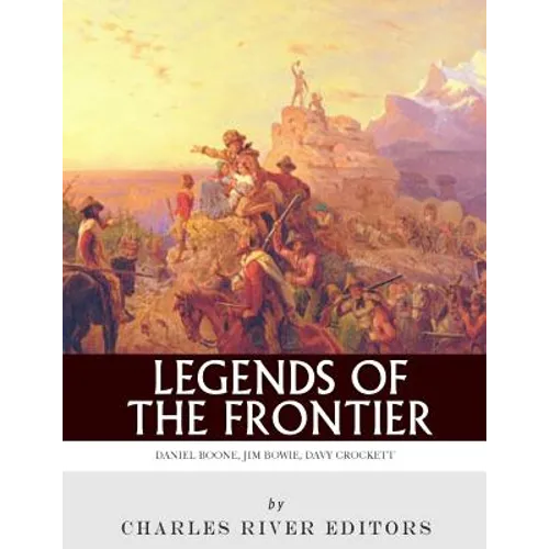 Legends of the Frontier: Daniel Boone, Davy Crockett and Jim Bowie - Paperback