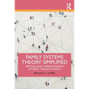 Family Systems Theory Simplified: Applying and Understanding Systemic Therapy Models - Paperback