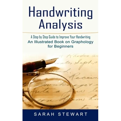 Handwriting Analysis: A Step by Step Guide to Improve Your Handwriting (An Illustrated Book on Graphology for Beginners) - Paperback