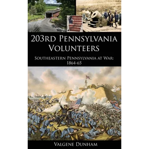 203rd Pennsylvania Volunteers: Southeastern Pennsylvania at War: 1864-65 - Hardcover
