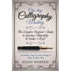 Calligraphy: One Day Calligraphy Mastery: The Complete Beginner's Guide to Learning Calligraphy in Under 1 Day! Included: Step by Step Projects That I - Paperback