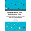 Illuminating The Dark Side of Occupation: International Perspectives from Occupational Therapy and Occupational Science - Paperback