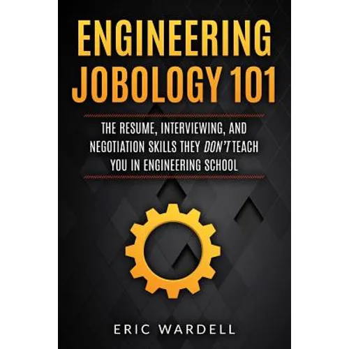 Engineering Jobology 101: The Resume, Interviewing, and Negotiation Skills They Don - Paperback