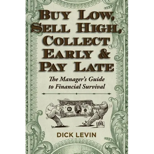 Buy Low, Sell High, Collect Early and Pay Late: The Manager's Guide to Financial Survival - Paperback