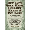 Buy Low, Sell High, Collect Early and Pay Late: The Manager's Guide to Financial Survival - Paperback