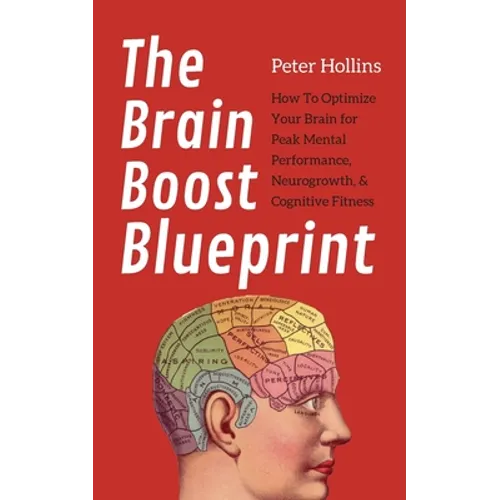 The Brain Boost Blueprint: How To Optimize Your Brain for Peak Mental Performance, Neurogrowth, and Cognitive Fitness - Paperback