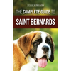 The Complete Guide to Saint Bernards: Choosing, Preparing for, Training, Feeding, Socializing, and Loving Your New Saint Bernard Puppy - Hardcover