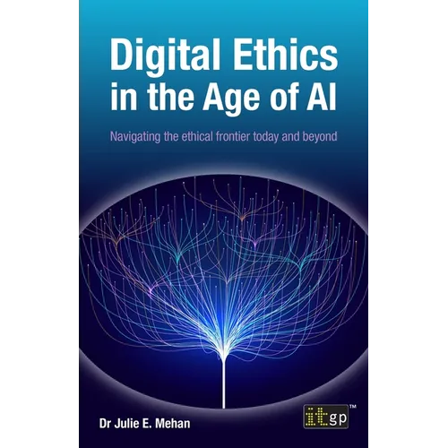 Digital Ethics in the Age of AI: Navigating the ethical frontier today and beyond - Paperback