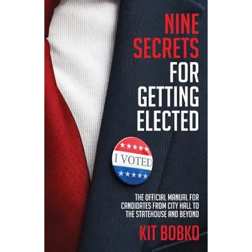 Nine Secrets for Getting Elected: The Official Manual for Candidates from City Hall to the Statehouse and Beyond - Paperback