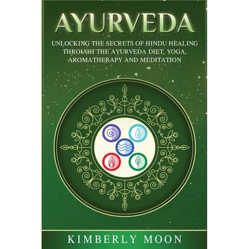 Ayurveda: Unlocking the Secrets of Hindu Healing Through the Ayurveda Diet, Yoga, Aromatherapy, and Meditation - Paperback