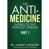 The Anti-Medicine - Eating to Live Without Disease: Part 1 - Paperback