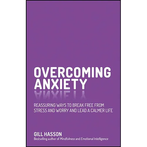 Overcoming Anxiety: Reassuring Ways to Break Free from Stress and Worry and Lead a Calmer Life - Paperback