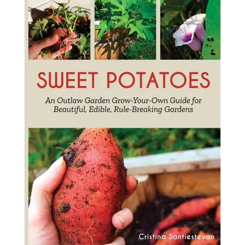 Sweet Potatoes: An Outlaw Garden Grow-Your-Own Guide for Beautiful, Edible, Rule-Breaking Gardens - Paperback