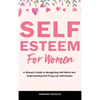 Self-Esteem for Women: A Woman's Guide to Recognizing Self-Worth and Understanding and Fixing Low Self-Esteem - Hardcover