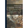Spirals in Nature and Art; a Study of Spiral Formations Based on the Manuscripts of Leonardo Da Vinci, With Special Reference to the Architecture of t - Hardcover
