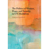 The Politics of Women, Peace, and Security in UN Mediation - Hardcover