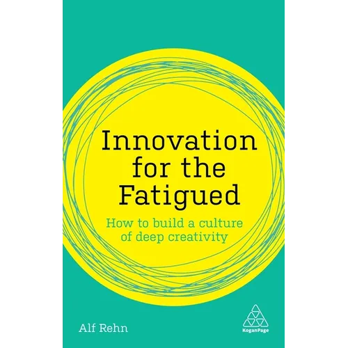 Innovation for the Fatigued: How to Build a Culture of Deep Creativity - Paperback
