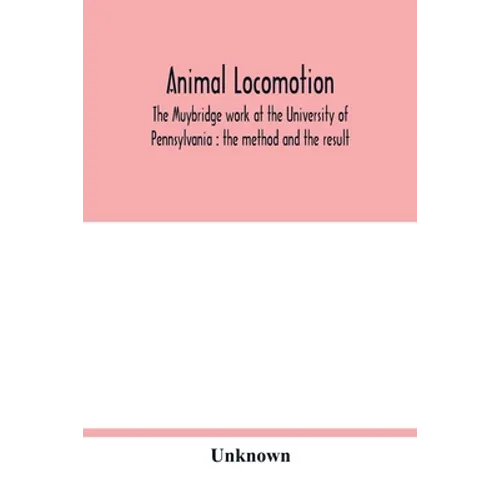 Animal locomotion: the Muybridge work at the University of Pennsylvania: the method and the result - Paperback