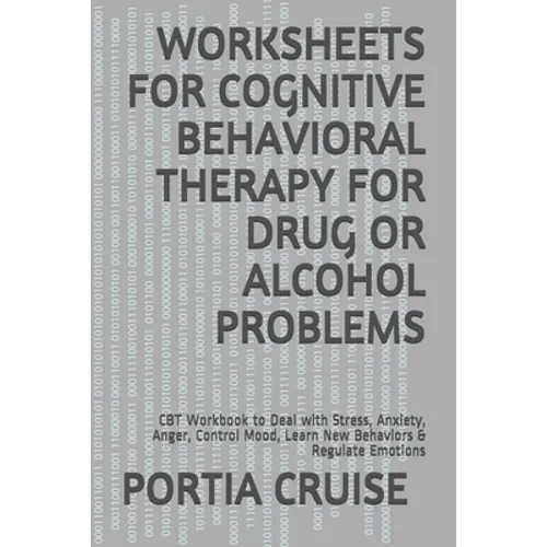 Worksheets for Cognitive Behavioral Therapy for Drug or Alcohol Problems: CBT Workbook to Deal with Stress, Anxiety, Anger, Control Mood, Learn New Be - Paperback