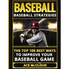 Baseball: Baseball Strategies: The Top 100 Best Ways To Improve Your Baseball Game - Hardcover