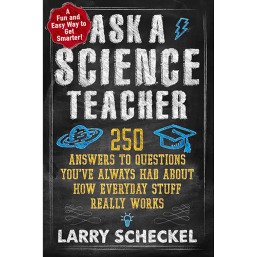 Ask a Science Teacher: 250 Answers to Questions You've Always Had about How Everyday Stuff Really Works - Paperback