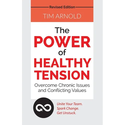 The Power of Healthy Tension: Overcome Chronic Issues and Conflicting Values - Paperback