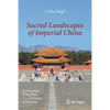 Sacred Landscapes of Imperial China: Astronomy, Feng Shui, and the Mandate of Heaven - Paperback